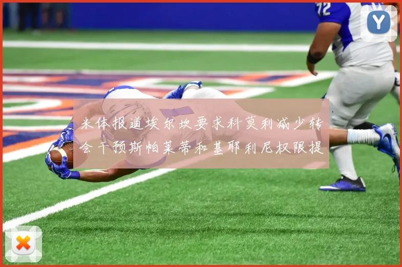 米体报道埃尔坎要求科莫利减少转会干预斯帕莱蒂和基耶利尼权限提升
