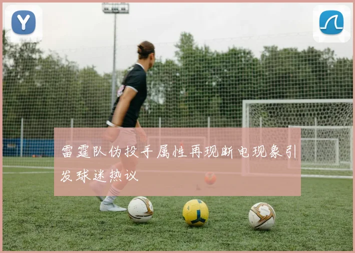 雷霆队伪投手属性再现断电现象引发球迷热议